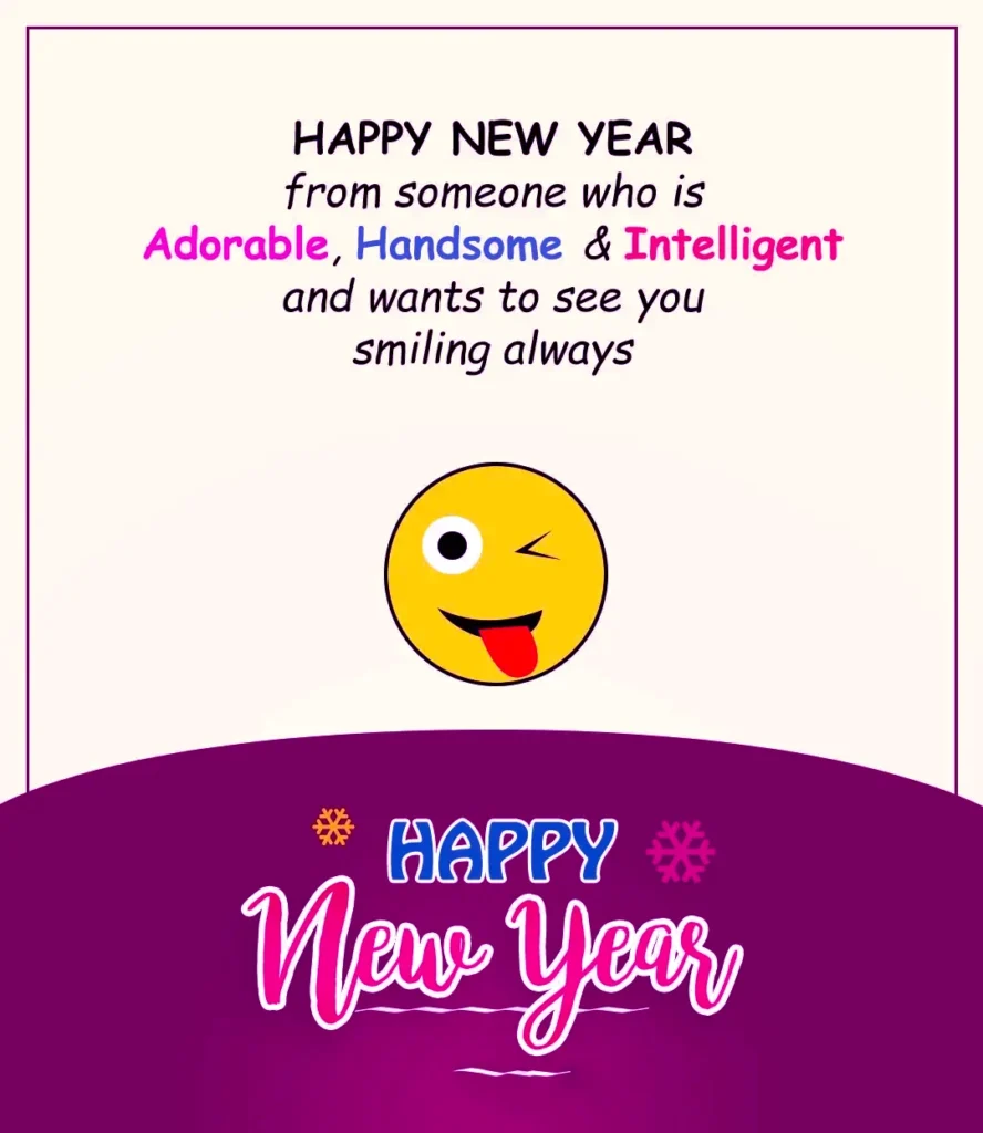 Funny New Year Wishes ^ HAPPY NEW YEAR from someone who is Adorable, Handsome & Intelligent and wants to see you smiling always